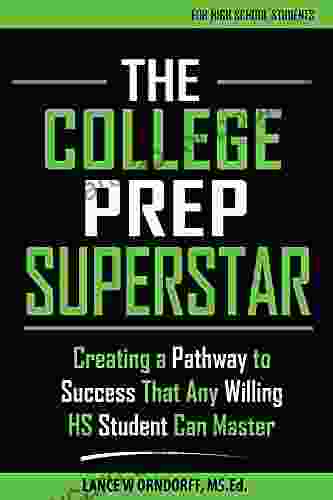 The College Prep Superstar: Creating a Pathway to Success That Any Willing High School Student Can Master