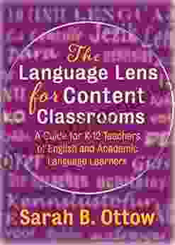 The Language Lens For Content Classrooms: A Guide For K 12 Educators Of English And Academic Language Learners