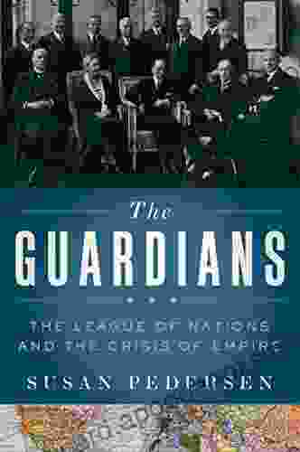 The Guardians: The League of Nations and the Crisis of Empire