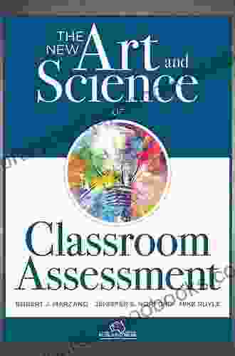 The New Art and Science of Classroom Assessment: (Authentic Assessment Methods and Tools for the Classroom) (The New Art and Science of Teaching)