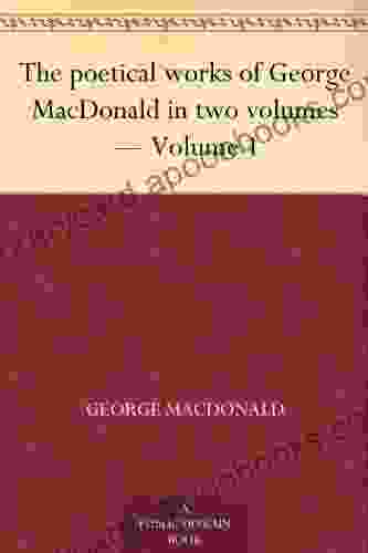 The poetical works of George MacDonald in two volumes Volume 1