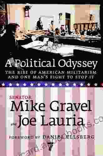 A Political Odyssey: The Rise Of American Militarism And One Man S Fight To Stop It