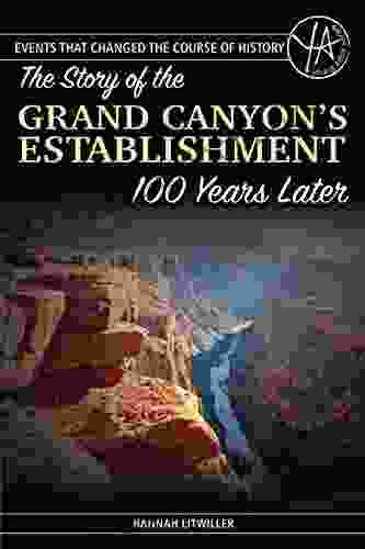 Events That Changed the Course of History: The Story of the Grand Canyon s Establishment 100 Years Later