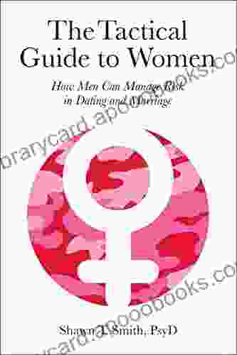 The Tactical Guide To Women: How Men Can Manage Risk In Dating And Marriage