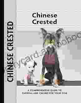 Chinese Crested: A Comprehensive Guide To Owning And Caring For Your Dog (Comprehensive Owner S Guide 108)