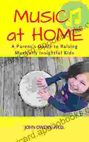 Music at Home: A Parent s Guide to Raising Musically Insightful Kids