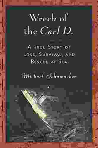 Wreck Of The Carl D : A True Story Of Loss Survival And Rescue At Sea