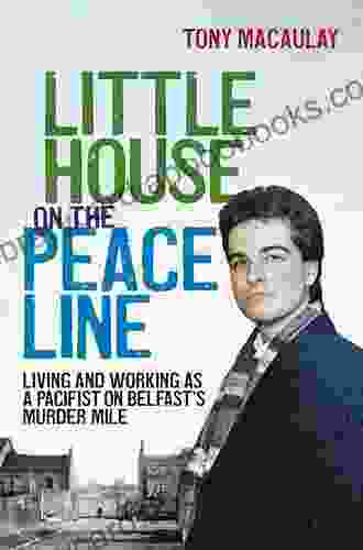 Little House on the Peace Line: Living and working as a pacifist on Belfast s Murder Mile