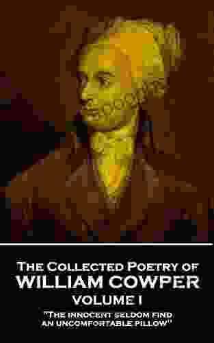 The Collected Poetry Of William Cowper Volume I: The Innocent Seldom Find An Uncomfortable Pillow