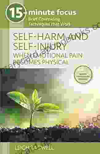 15 Minute Focus Self Harm And Self Injury: When Emotional Pain Becomes Physical: Brief Counseling Techniques That Work