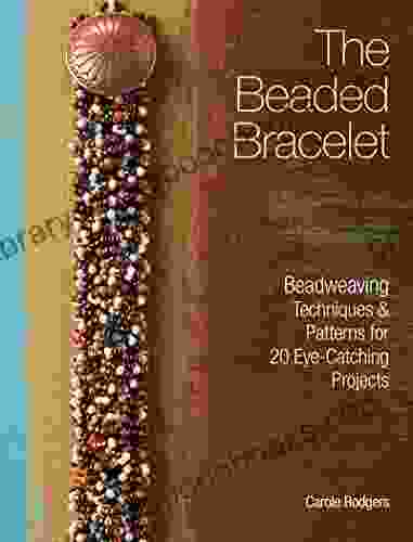 The Beaded Bracelet: Beadweaving Techniques Patterns for 20 Eye Catching Projects