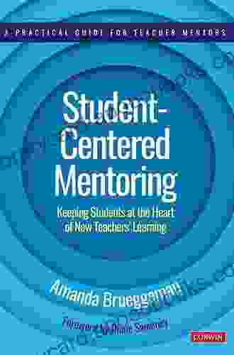 Student Centered Mentoring: Keeping Students at the Heart of New Teachers Learning (Corwin Teaching Essentials)