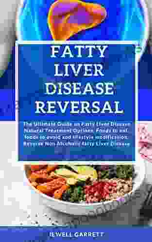 FATTY LIVER DISEASE REVERSAL: The Ultimate Guide On Fatty Liver Disease Natural Treatment Options Foods To Eat Foods To Avoid And Lifestyle Modification Reverse Non Alcoholic Fatty Liver Disease