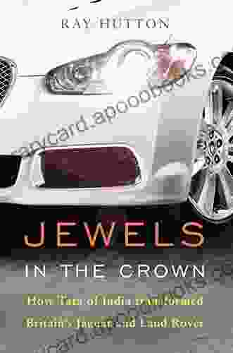 Jewels in the Crown: How Tata of India Transformed Britain s Jaguar and Land Rover