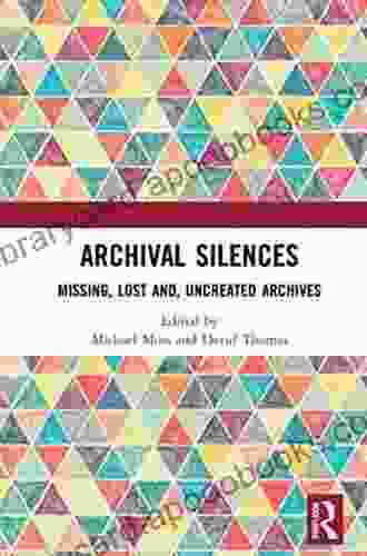 Archival Silences: Missing Lost and Uncreated Archives