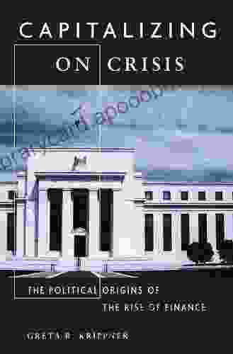 Capitalizing On Crisis: The Political Origins Of The Rise Of Finance