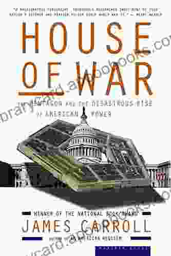 House Of War: The Pentagon And The Disastrous Rise Of American Power