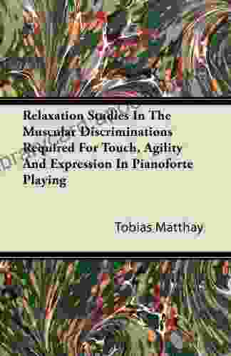 Relaxation Studies In The Muscular Discriminations Required For Touch Agility And Expression In Pianoforte Playing