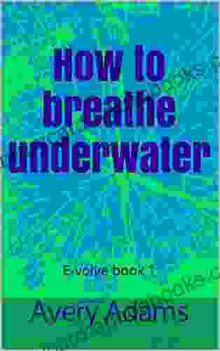 How To Breathe Underwater: E Volve 1