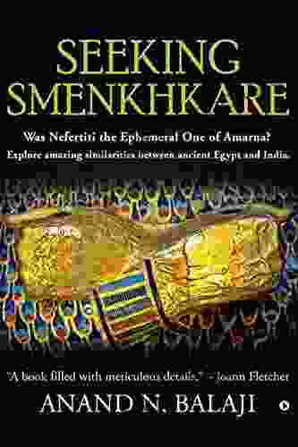 SEEKING SMENKHKARE : Was Nefertiti the Ephemeral One of Amarna? Explore amazing similarities between ancient Egypt and India